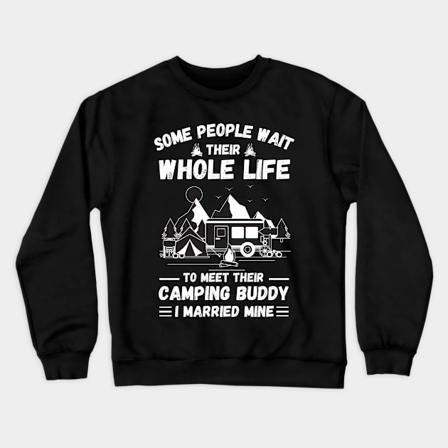 Some people wait their whole life to meet their camping buddy, I married mine Crewneck Sweatshirt by JustBeSatisfied